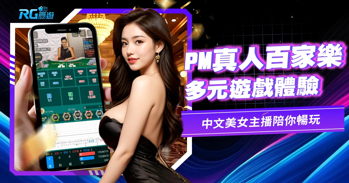 PM真人百家樂-多元遊戲體驗,中文美女主播陪你暢玩